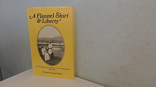 Flannel Shirt and Liberty: British Emigrant Gentlewomen in the Canadian West, 1880-1914