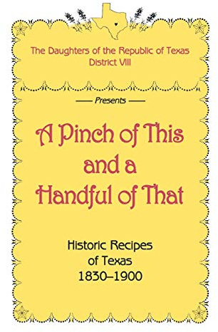 A Pinch of This and a Handful of That, Historic Recipes of Texas 1830-1900