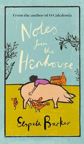 Notes from the Henhouse: From the author of O CALEDONIA, a delightful springtime read full of pigs, ponds and fresh air (W&N Essentials)