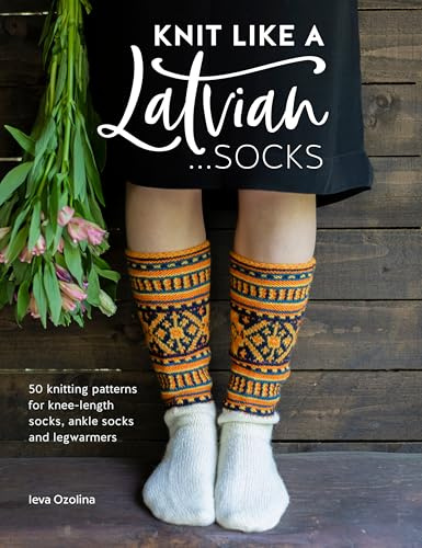 Knit Like A Latvian: Socks: 50 knitting patterns for knee-length socks, ankle socks and legwarmers: 2