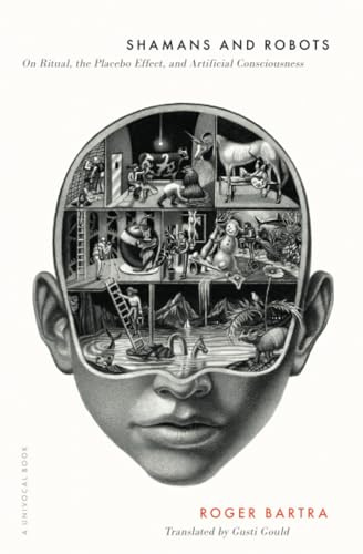 Shamans and Robots: On Ritual, the Placebo Effect, and Artificial Consciousness (Univocal)