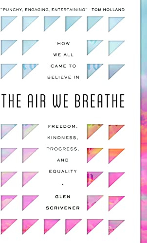 The Air We Breathe: How We All Came to Believe in Freedom, Kindness, Progress, and Equality (Discover the Christian roots of the values we prize in western society)