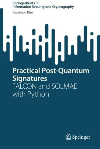 Practical Post-Quantum Signatures: FALCON and SOLMAE with Python (SpringerBriefs in Information Security and Cryptography)