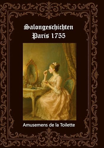 Salongeschichten Paris 1755 Band 2/2: Amusemens de la Toilette (Paris 1759) (Pariser Salongeschichten 1755)