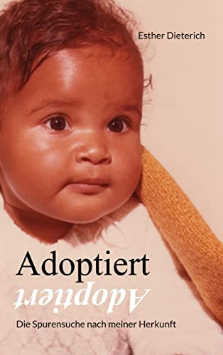 Adoptiert: Die Spurensuche nach meiner Herkunft