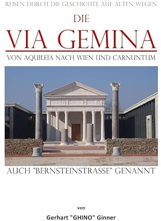 die Via Gemina von Aquileia nach Wien und Carnuntum: auch Bernsteinstraße genannt