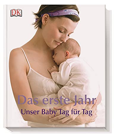 Das erste Jahr: Unser Baby Tag für Tag