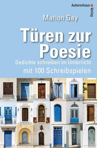 Türen zur Poesie: Gedichte schreiben im Unterricht mit 100 Schreibspielen