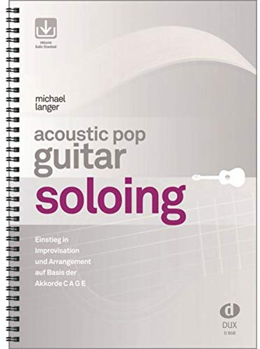 Acoustic Pop Guitar Soloing: Einstieg in Improvisation und Arrangement auf Basis der Akkorde C A G E