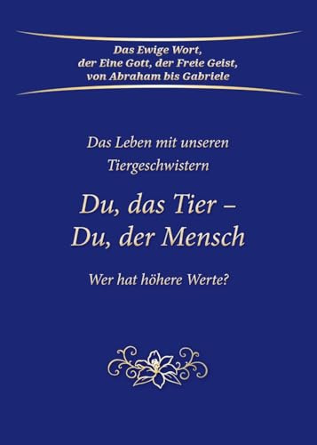 Du, das Tier - Du, der Mensch: Wer hat höhere Werte? Das Leben mit unseren Tiergeschwistern