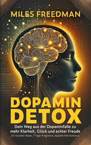 Dopamin Detox: Dein Weg aus der Dopaminfalle zu mehr Klarheit, Glück und echter Freude: 24-Stunden-Reset, 7-Tage-Programm, digitaler Minimalismus. Mit Arbeitsblättern, Checklisten und mehr
