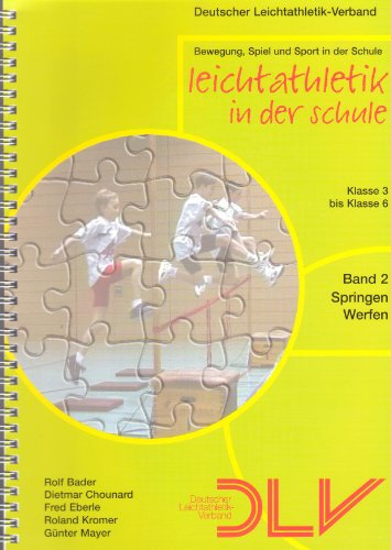 Leichtathletik in der Schule. Band 2 - Springen Werfen. Klasse 3 bis 6.