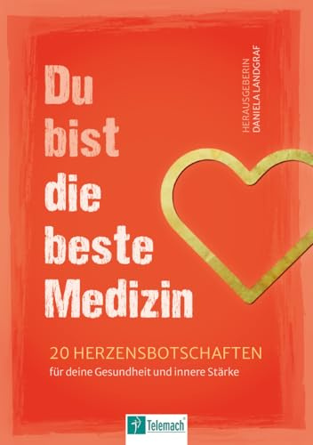 Du bist die beste Medizin: 20 Herzbotschaften für deine Gesundheit und innere Stärke