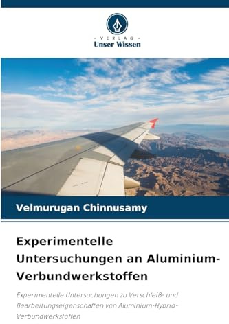 Experimentelle Untersuchungen an Aluminium-Verbundwerkstoffen: Experimentelle Untersuchungen zu Verschleiß- und Bearbeitungseigenschaften von Aluminium-Hybrid-Verbundwerkstoffen