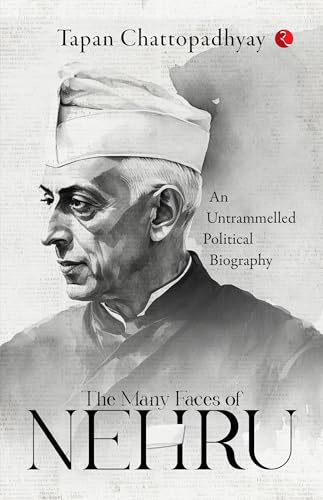 The Many Faces of Nehru: An Untrammelled Political Biography