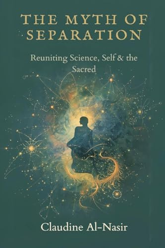 The Myth of Separation: Reuniting Science, Self, and the Sacred