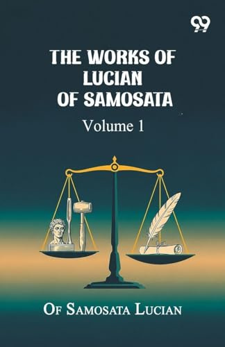 The Works Of Lucian Of Samosata: Volume 1