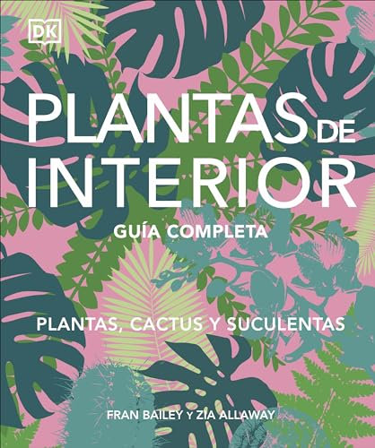 Plantas de interior: Guía completa. Plantas, cactus y suculentas
