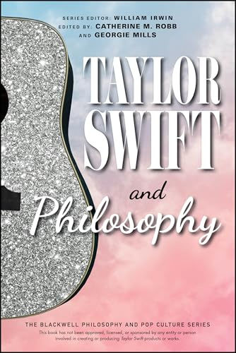 Taylor Swift and Philosophy: Essays from the Tortured Philosophers Department (The Blackwell Philosophy and Pop Culture Series)