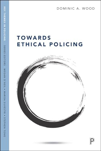 Towards Ethical Policing (Key Themes in Policing)