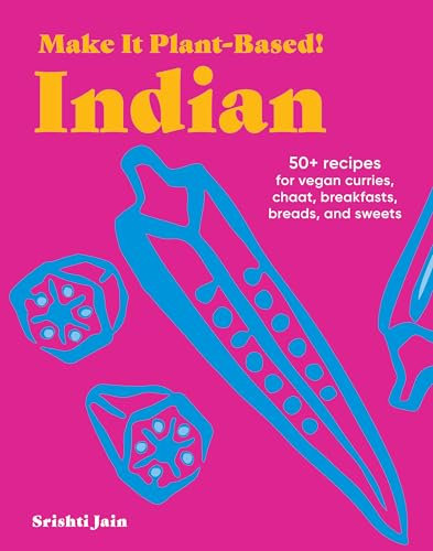 Make It Plant-Based! Indian: A Cookbook (Make It Plant-Based! Cookbooks)