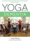 Yoga for Dementia: A Guide for People with Dementia, Their Families and Caregivers