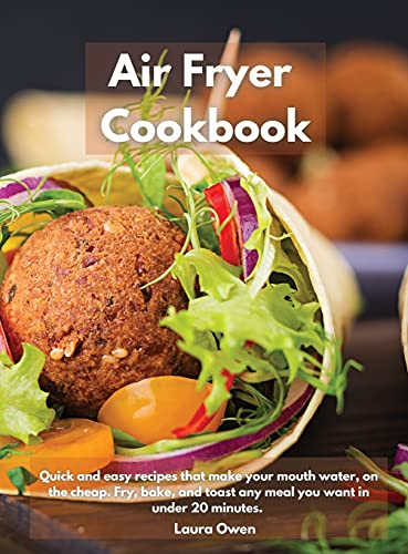 Air Fryer cookbook: Quick and easy recipes that make your mouth water, on the cheap. Fry, bake, and toast any meal you want in under 20 minutes.