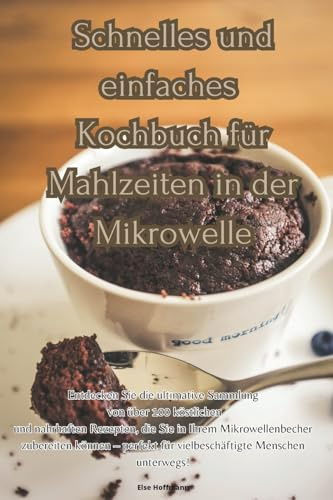 Schnelles und einfaches Kochbuch für Mahlzeiten in der Mikrowelle