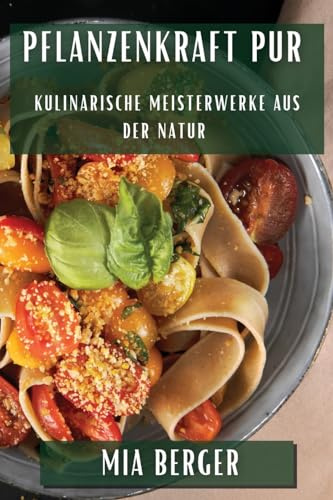 Pflanzenkraft pur: Kulinarische Meisterwerke aus der Natur