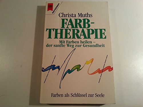 Farbtherapie / Mit Farben heilen - der sanfte Weg zur Gesundheit / Farben als Schluessel zur Seele
