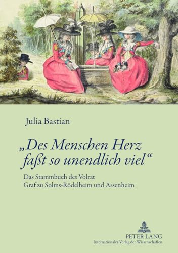 «Des Menschen Herz faßt so unendlich viel»: Das Stammbuch des Volrat Graf zu Solms-Rödelheim und Assenheim- Edition mit Kommentar und Einführung