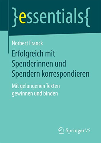Erfolgreich mit Spenderinnen und Spendern korrespondieren: Mit gelungenen Texten gewinnen und binden (essentials)
