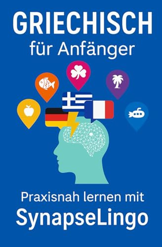 Griechisch für Anfänger: Praxisnah lernen mit SynapseLingo (Griechisch lernen, Band 1)