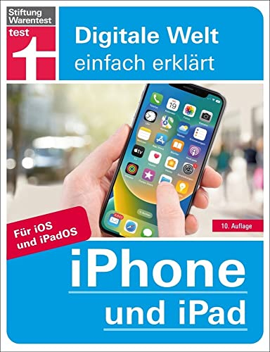 iPhone und iPad: Alle neuen Einstellungen und Funktionen von iPhone und iPad auf einen Blick: Für iOS und iPadOS. Alle Funktionen einfach erklärt (Digitale Welt für Einsteiger)