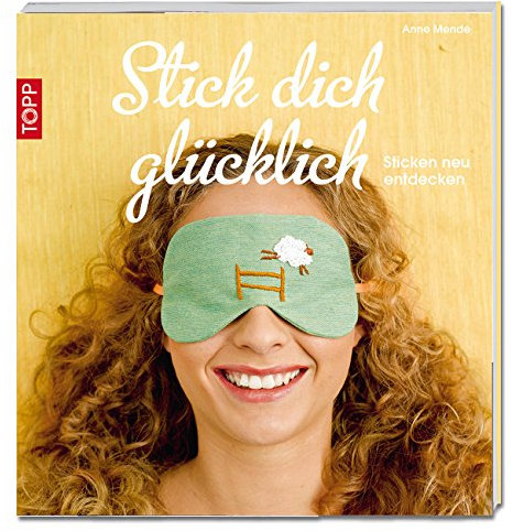 Stick dich glücklich: Sticken neu entdecken