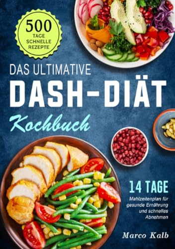 Das ultimative DASH-Diät-Kochbuch: 500 Tage schnelle Rezepte mit einem 14 Tage Mahlzeitenplan für gesunde Ernährung und schnelles Abnehmen