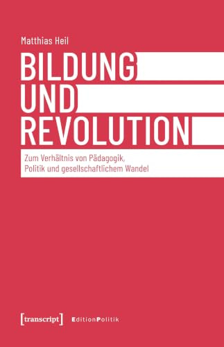 Bildung und Revolution: Zum Verhältnis von Pädagogik, Politik und gesellschaftlichem Wandel (Edition Politik)