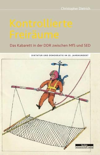 Kontrollierte Freiräume. Das Kabarett in der DDR zwischen MfS und SED (Diktatur und Demokratie im 20. Jahrhundert)