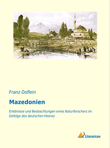 Mazedonien: Erlebnisse und Beobachtungen eines Naturforschers im Gefolge des deutschen Heeres