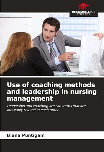 Use of coaching methods and leadership in nursing management: Leadership and coaching are two terms that are inevitably related to each other