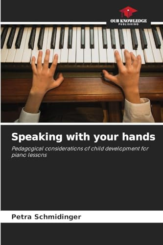 Speaking with your hands: Pedagogical considerations of child development for piano lessons