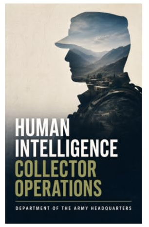 Human Intelligence Collector Operations: HUMINT Doctrine for Source Handling, Interrogation, Debriefing, and Battlefield Intelligence