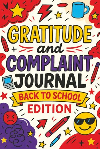 Gratitude and Complaint Journal: Back to School Edition - Funny Rage Therapy for Teens. Daily School Gripes, Rants and Guided Prompts to Survive the Year with Sanity