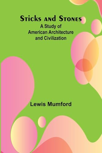 Sticks and Stones: A Study of American Architecture and Civilization