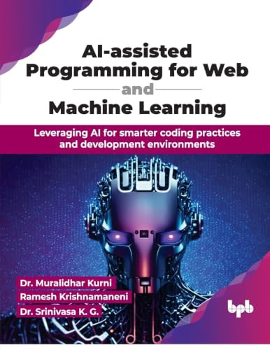 AI-assisted Programming for Web and Machine Learning: Leveraging AI for smarter coding practices and development environments (English Edition)