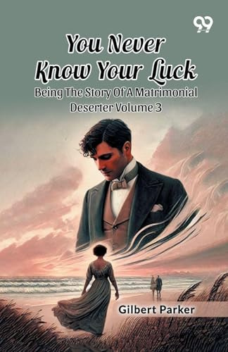 You Never Know Your Luck: Being The Story Of A Matrimonial Deserter Volume 3