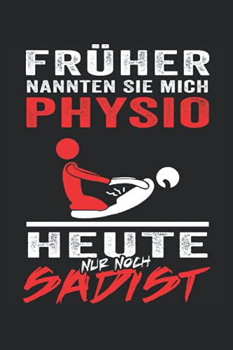 Früher nannten sie mich Physio heute nurnoch Sadist: Physiotherapeuten Notizbuch - Tolles liniertes Physiotherapeut Notizbuch - Physiotherapeuten Geschenk für die Physio Praxis