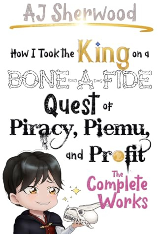 How I Took the King on a Bone-a-fide Quest of Piracy, Piemu, and Profit: The Complete Works (How I Stole the Princess's White Knight and Turned Him to Villainy, Band 2)