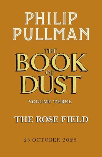 The Rose Field: The Book of Dust Volume Three: The long-awaited and highly anticipated conclusion in the bestselling series: 3 (Book of Dust Series, 3)