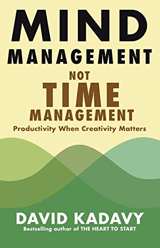 Mind Management, Not Time Management: Productivity When Creativity Matters (Getting Art Done, Band 2)